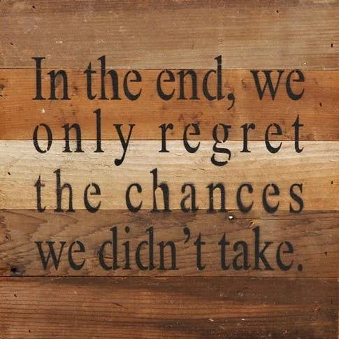 10X10 IN THE END WE ONLY REGRET THE CHANCES WE DIDN'T TAKE